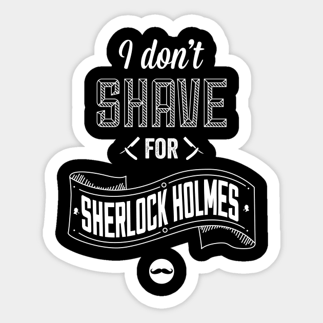 I Don't Shave for Sherlock Holmes Sticker by shaylayy